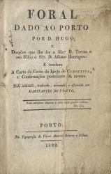 FORAL DADO AO PORTO POR D. HUGO e Doações que lhe fez a Snrª. D. Tereza e seu filho o Snr. D. Affonso Henriques; E também a Carta de Couto da Igreja de Cedofeita... offerecido aos habitantes do Porto.